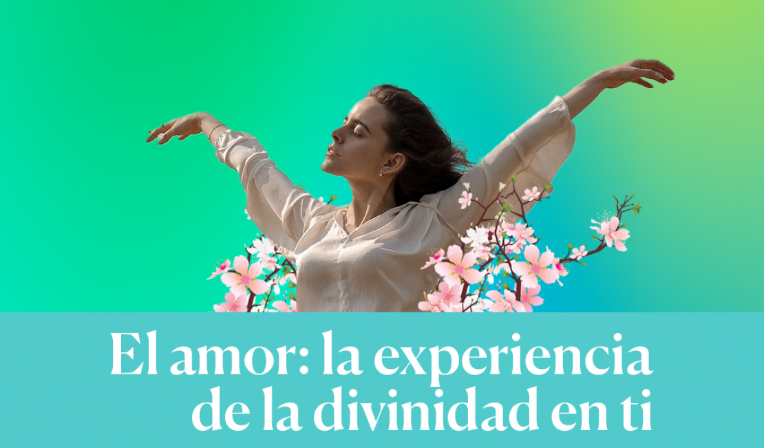 El amor: la experiencia de la divinidad en ti